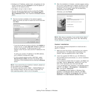 Page 102Installing Printer Software in Windows
8
2.Configure an IP address, subnet mask, and gateway for the
   printer manually and click
 Configure to set the specific IP
   address for the network printer.
3.Click 
Next, and go to step to step 6.
• You can also set the network printer via SyncThru
TM We b 
Service, an embedded web server. Click Launch SWS on 
Set IP Address window. Your machine’s embedded website 
opens.
5The list of printers available on the network appears. 
Select the printer you want to...