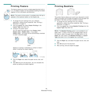 Page 113Advanced Printing
19
Printing Posters
This feature allows you to print a single-page document onto 4, 
9, or 16 sheets of paper, for the purpose of pasting the sheets 
together to form one poster-size document.
NOTE: The poster printing option is available when 600 dpi is 
selected in the resolution option on the Graphic tab.
1To change the print settings from your software 
application, access printer properties. See “Printing a 
Document” on page 12.
2Click the Layout tab, select Poster Printing in the...