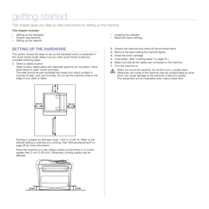 Page 2222 _Getting started
getting started
This chapter gives you step-by-step instructions for setting up the machine.
This chapter includes:
• Setting up the hardware
• System requirements
• Setting up the network• Installing the software
• Machines basic settings
SETTING UP THE HARDWARE
This section shows the steps to set up the hardware which is explained in 
the Quick Install Guide. Make sure you read Quick Install Guide and 
complete following steps.
1.Select a stable location. 
Select a level, stable...