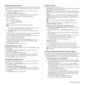 Page 27Getting started_27
Setting the date and time 
The current date and time are shown on the display when your machine is 
on and ready to work. All of your faxes will have the date and time printed on 
them.
1.Press Menu until System Setup appears on the bottom line of the 
display and press OK.
2.Press OK when Machine Setup appears.
3.Press the left/right arrow until Date & Time appears and press OK.
4.Enter the correct time and date using the number keypad. 
Month  = 01 to 12
Day     = 01 to 31
Year    =...