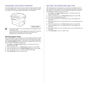 Page 3636 _Loading originals and print media
ADJUSTING THE OUTPUT SUPPORT
The printed pages stack on the output tray, and the output support will help 
the printed pages align. To let the output support correctly align the pages 
you need to pull it out appropriately depending on the paper size.
Stacking papers firmly
If you use a machine in a humid area, or you are using the damp print media 
caused by a high humidity, the print-outs on the output tray may be curled 
and may not be stacked properly. In this...