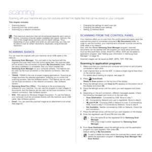 Page 4141 _Scanning
scanning
Scanning with your machine lets you turn pictures and text into digital files that can be stored on your computer. 
This chapter includes:
• Scanning basics
• Scanning from the control panel
• Scanning by a network connection• Changing the settings for each scan job
• Changing the default scan settings
• Setting up Address Book
SCANNING BASICS
You can scan the originals with your machine via an USB cable or the 
network. 
• Samsung Scan Manager:You just walk to the machine with the...
