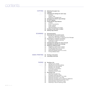 Page 1414_Contents
contents
COPYING
37
 37 Selecting the paper tray
 37 Copying
 37 Changing the settings for each copy
37 Darkness
37 Original Type
37 Reduced or enlarged copy
 38 Changing the default copy settings
 38 ID card copying
 38 Using special copy features 38 Collation
39 2-up or 4-up copying
39 Poster copying
39 Clone copying
39 Adjusting background images
 40 Printing on both sides of paper
 40 Setting copy timeout
SCANNING
41
 41 Scanning basics
 41 Scanning from the control panel 41 Scanning to...