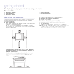 Page 2222 _Getting started
getting started
This chapter gives you step-by-step in structions for setting up the machine.
This chapter includes:
• Setting up the hardware
• System requirements
• Setting up the network • Installing the software
• Machines basic settings
SETTING UP THE HARDWARE
This section shows the steps to set up the hardware which is explained in 
the 
Quick Install Guide . Make sure you read  Quick Install Guide and 
complete following steps.
1. Select a stable location. 
Select a level,...