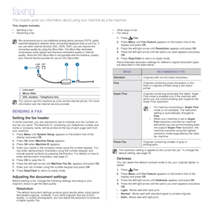 Page 4646 _Faxing
faxing
This chapter gives you info rmation about using your machine as a fax machine. 
This chapter includes:
• Sending a fax
• Receiving a fax • Other ways to fax
• Fax setup
SENDING A FAX
Setting the fax header
In some countries, you are required by law to indicate your fax number on 
any fax you send. The Machine ID, containing your telephone number and 
name or company name, will be printed at the top of each page sent from 
your machine.
1.
Press  Menu until System Setup appears on the...