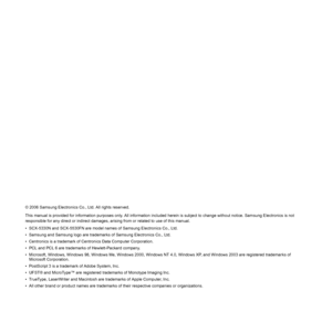 Page 2
© 2006 Samsung Electronics Co., Ltd. All rights reserved.
This manual is provided for information purposes only. All information included herein is subject to change without notice. Samsung Electronics is not 
responsible for any direct or indirect damages, arising from or related to use of this manual.
• SCX-5330N and SCX-5530FN are model names of Samsung Electronics Co., Ltd.
• Samsung and Samsung logo are trademarks of Samsung Electronics Co., Ltd.
• Centronics is a trademark of Centronics Data...