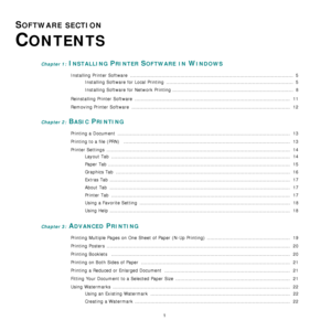 Page 101
1
SOFTWARE SECTION 
C
ONTENTS
Chapter 1: INSTALLING PRINTER SOFTWARE IN WINDOWS
Installing Printer Software  ................................................................................................... .....  5
Installing Software for Local Printing  .................................................................................  5
Installing Software for Network Printing .............................................................................  8
Reinstalling Printer Soft ware...