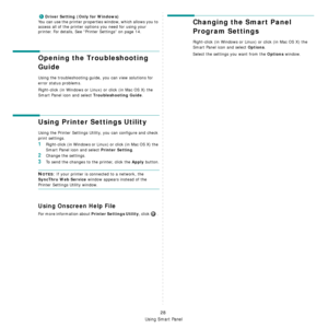 Page 127
Using Smart Panel
28
Driver Setting (Only for Windows)
You can use the printer properties window, which allows you to 
access all of the printer options you need for using your 
printer.
 For details, See “Printer Settings” on page 14.
Opening the Troubleshooting 
Guide
Using the troubleshooting guide, you can view solutions for 
error status problems.
Right-click (in Windows or Linux ) or click (in Mac OS X) the 
Smart Panel icon and select 
Troubleshooting Guide.
Using Printer Settings Utility
Using...