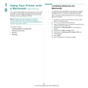 Page 139
Using Your Printer with a Macintosh (SCX-5530FN only)
40
1
0Using Your Printer with 
a Macintosh 
(SCX-5530FN only)
Your machine supports Macintosh systems with a built-in USB 
interface or a 10/100 Base-TX network interface card. When 
you print a file from a Macintosh computer, you can use the 
PostScript driver by installing the PPD file.
NOTE: Some printers do not support a network 
interface. Make sure that your printer supports a 
network interface by referring to Printer Specifications 
in your...