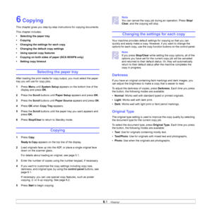 Page 37
6.1   
6 Copying
This chapter gives you step-by-step instructions for copying documents.
This chapter includes:
• Selecting the paper tray
• Copying
• Changing the settings for each copy
• Changing the default copy settings
• Using special copy features
• Copying on both sides of paper (SCX-5530FN only)
• Setting copy timeout
Selecting the paper tray
After loading the print media for copy output, you must select the paper 
tray you will use for copy jobs.
1 Press  Menu until System Setup  appears on the...