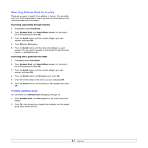 Page 48
8.7   
Searching Address Book for an entry
There are two ways to search for an address in memory. You can either 
scan from A to Z sequentially or search by entering the first letters of the 
name associated with the address.
Searching sequentially through memory
1 If necessary, press  Scan/Email.
2 Press  Address Book  until Search&Send  appears on the bottom 
line of the display and press  OK.
3 Press the  Scroll buttons until the number category you want 
appears and press  OK.
4 Press  OK when  All...