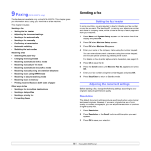 Page 49
9.1   
9 Faxing (SCX-5530FN only)
The fax feature is available only on the SCX-5530FN. This chapter gives 
you information about using your machine as a fax machine. 
This chapter includes:
Sending a fax
• Setting the fax header
• Adjusting the document settings
• Sending a fax automatically
• Sending a fax manually
• Confirming a transmission
• Automatic redialing
• Redialing the last number
Receiving a fax
• Selecting the paper tray
• Changing receiving modes
• Receiving automatically in Fax mode
•...