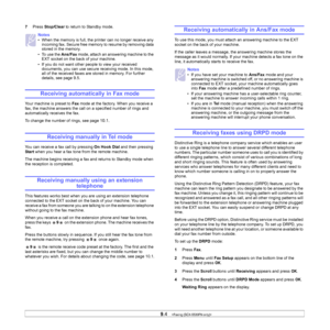 Page 52
9.4   
7 Press  Stop/Clear  to return to Standby mode.
Receiving automatically in Fax mode 
Your machine is preset to  Fax mode at the factory. When you receive a 
fax, the machine answers the call on a specified number of rings and 
automatically receives the fax. 
To change the number of rings, see page 
10.1.
Receiving manually in Tel mode 
You can receive a fax call by pressing  On Hook Dial and then pressing 
Start
 when you hear a fax tone from the remote machine.
The machine begins receiving a...