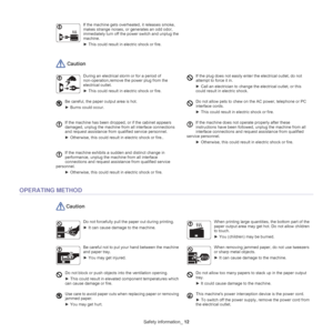 Page 4Safety information_ 12
 Caution
OPERATING METHOD
 Caution
If the machine gets overh eated, it releases smoke, 
makes strange noises, or generates an odd odor, 
immediately turn off the power switch and unplug the 
machine.
►  This could result in electric shock or fire. 
During an electrical storm or for a period of 
non-operation,remove the power plug from the 
electrical outlet. 
►  This could result in electric shock or fire.  If the plug does not easily ente
r the electrical outlet, do not 
attempt...