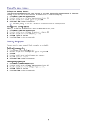 Page 26Basic setup_ 25
Using the save modes
Using toner saving feature
Toner save mode allows your machine to use less toner on each page. Activating this mode extends the life of the toner 
cartridge beyond what one would experience in the normal mode, but it reduces print quality.
1.Press Menu until Machine Setup appears.
2.Press the left/right arrow until Toner Save appears and press OK.
3.Press the left/right arrow until On appears and press OK.4.Press Stop/Clear to return to ready mode.
 When PC-printing,...