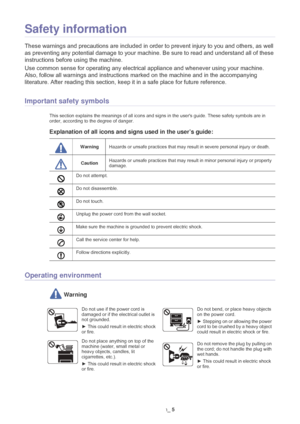 Page 6Safety information_ 5
Safety information
These warnings and precautions are included in order to prevent injury to you and others, as well 
as preventing any potential damage to your machin e. Be sure to read and understand all of these 
instructions before using the machine.
Use common sense for operating any electrical  app
 liance and whenever using your machine. 
Also, follow all warnings and  instructions marked on the machine and in the accompanying 
literature. After reading this section, keep it...