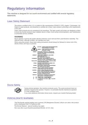 Page 10Regulatory information_ 9
Regulatory information
This machine is designed for our sound enviro nment and certified with several regulatory 
statements.
Laser Safety Statement
The printer is certified in the U.S. to conform to the requirements of DHHS 21 CFR, chapter 1 Subchapter J for 
Class I(1) laser products, and elsewhere is certified as  a Class I laser product conforming to the requirements 
of IEC 825.
Class I laser products are not consider
 ed to be hazardous. The laser system and printer are...