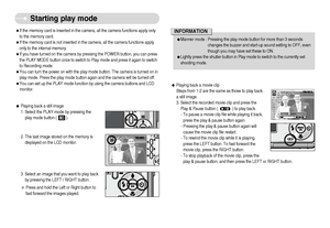 Page 37]36^
Starting play mode
ƒPlaying back a movie clip
Steps from 1-2 are the same as those to play back
a still image.
3. Select the recorded movie clip and press the
Play & Pause button (              ) to play back. 
- To pause a movie clip file while playing it back,
press the play & pause button again.
- Pressing the play & pause button again will
cause the movie clip file restart.
- To rewind the movie clip while it is playing,
press the LEFT button. To fast forward the
movie clip, press the RIGHT...