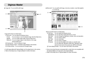 Page 74ƒImage edit : You can edit the still image.¹
º
»¼- Image edit functions are listed below.
¹Edit menu : You can select the following menus.
[Tools] : You can resize or crop the selected image. See the [Help] menu.
[Adjust] : You can modify image quality. See the [Help] menu.
[Retouch] : You can change image or insert effects on the image. 
See the [Help] menu.
ºDrawing tools : Tools for editing an image.
»Image display window : A selected image displays in this window.
¼Preview window : You can...