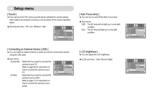 Page 59]58^
Setup menu
[ Sound ]ˆIf you set sound to ON, various sounds will be activated for camera startup,
when buttons are pressed, so that you can be aware of the camera operation
status.
ƒ[Sound] sub menu : Off / Low / Medium / High[ Connecting an External Device (USB) ]ˆYou can select an external device to which you want to connect the camera
using the USB cable.
ƒSub menus
- [Computer] : Select this if you want to connect the
camera to your PC.
Refer to page 69 for instructions on
how to connect...