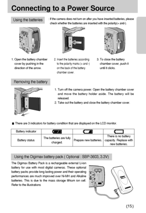 Page 1515
Connecting to a Power Source
Using the batteries: If the camera does not turn on after you have inserted batteries, please
check whether the batteries are inserted with the polarity(+ and-). 
The Digimax Battery Pack is a rechargeable external Li-ion
battery for use with most digital cameras. These optional
battery packs provide long lasting power and their operating
performances are much improved over Ni-MH and Alkaline
batteries. This is due to the mass storage lithium ion cell.  
Refer to the...