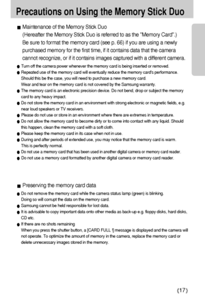 Page 1717
Precautions on Using the Memory Stick Duo
Maintenance of the Memory Stick Duo
(Hereafter the Memory Stick Duo is referred to as the Memory Card.) 
Be sure to format the memory card (see p. 66) if you are using a newly
purchased memory for the first time, if it contains data that the camera
cannot recognize, or if it contains images captured with a different camera.
Turn off the camera power whenever the memory card is being inserted or removed.
Repeated use of the memory card will eventually reduce...