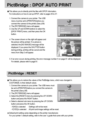 Page 6262
PictBridge : DPOF AUTO PRINT
This allows you to directly print the files with DPOF information. 
For instructions on how to set up DPOF, refer to pages 55 to 57.
This allows you to restore the values of the PictBridge menu, which was changed in
CUSTOMIZE, to their default values.
1. Connect the camera to your printer. The USB menu must
be set to [PRINTER] before you connect the camera to
the printer.(See p.58)
2. The [PICTBRIDGE] menu will appear.
3. Select the [RESET] menu by pressing the UP/ DOWN...