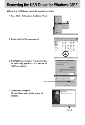 Page 8484
Removing the USB Driver for Windows 98SE
To remove the USB driver, refer to the process shown below.
1. Trace [Start Settings] and click [Control Panel].
[Click !]
4. Uninstallation is complete. 
Click the [Finish] button and the window will
disappear.
[Click !]
2. Double-click [Add/Remove programs].
3. The [Add/Remove Programs Properties] window
will open. Click [Digimax U-CA 401] and click the
[Add/Remove] button.
Downloaded From camera-usermanual.com Samsung Manuals 