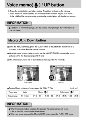 Page 3030
Voice memo(     ) / UP button
3. Press the shutter button and take a picture. The picture is stored on the memory.
4. Voice memo will be recorded for ten seconds from the moment the picture is stored. 
In the middle of the voice recording, pressing the shutter button will stop the voice memo.
A distance of 40cm between you and the camera (microphone) is the best distance to
record sound.
INFORMATION
When the macro mode is selected, it is possible that camera shake will occur. 
If this is the case, use...