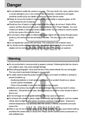 Page 66
Danger
Do not attempt to modify this camera in any way.  This may result in fire, injury, electric shock
or severe damage to you or your camera. Internal inspection, maintenance and repairs
should be carried out by your dealer or Samsung Camera Service centre.
Please do not use this product in close proximity to flammable or explosive gases, as this
could increase the risk of explosion.
Should any form of liquid or a foreign object enter the camera, do not use it. Switch off the
camera, and then...