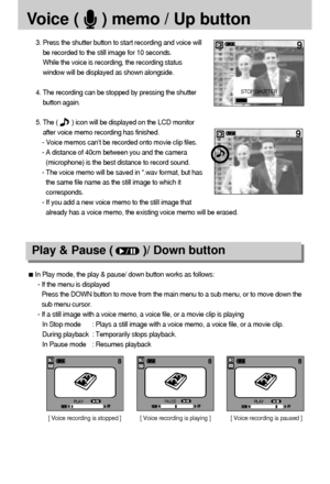 Page 6262
Voice (     ) memo / Up button
3. Press the shutter button to start recording and voice will
be recorded to the still image for 10 seconds. 
While the voice is recording, the recording status
window will be displayed as shown alongside.
4. The recording can be stopped by pressing the shutter
button again.
5. The (        ) icon will be displayed on the LCD monitor
after voice memo recording has finished. 
- Voice memos can’t be recorded onto movie clip files.
- A distance of 40cm between you and the...