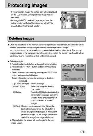 Page 7373
Protecting images
- If you protect an image, the protect icon will be displayed
on the LCD monitor. (An unprotected image has no
indicator)
- An image in LOCK mode will be protected from the
delete function or [Delete] functions, but will NOT be
protected from the [Format] function.
Deleting images
Of all the files stored in the memory card, the unprotected files in the DCIM subfolder will be
deleted. Remember that this will permanently delete unprotected images. 
Important shots should be stored on a...