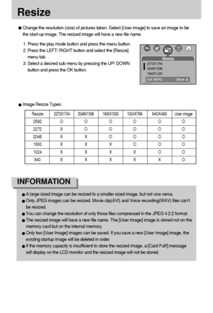 Page 7474
Resize
Change the resolution (size) of pictures taken. Select [User image] to save an image to be
the start-up image. The resized image will have a new file name.
1. Press the play mode button and press the menu button.
2. Press the LEFT/ RIGHT button and select the [Resize]
menu tab.
3. Select a desired sub menu by pressing the UP/ DOWN
button and press the OK button.
A large sized image can be resized to a smaller sized image, but not vice versa.
Only JPEG images can be resized. Movie clip(AVI) and...