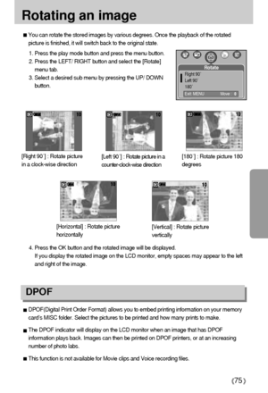 Page 7575
Rotating an image
You can rotate the stored images by various degrees. Once the playback of the rotated
picture is finished, it will switch back to the original state.
1. Press the play mode button and press the menu button.
2. Press the LEFT/ RIGHT button and select the [Rotate]
menu tab.
3. Select a desired sub menu by pressing the UP/ DOWN
button.
4. Press the OK button and the rotated image will be displayed. 
If you display the rotated image on the LCD monitor, empty spaces may appear to the...