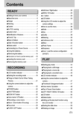 Page 33
Contents
Getting to know your camera5
About the icons5
Danger6
Warning6
Caution7
An FCC warning7
System chart8
Identification of features10
Front & Top10
Back & Bottom10
Side/ 5-function button11
Mode switch11
Connecting to a Power Source13
Using the batteries14
Removing the battery14
Instructions on how to use the memory card15
Inserting the memory card17
Removing the memory card17
LCD monitor indicator18
Starting the recording mode19
Things to Watch Out for When Taking
Pictures
21
Using the camera...