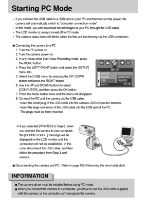 Page 9898
Starting PC Mode
If you connect the USB cable to a USB port on your PC and then turn on the power, the
camera will automatically switch to computer connection mode.
In this mode, you can download stored images to your PC through the USB cable.
The LCD monitor is always turned off in PC mode.
The camera status lamp will blinks when the files are transferring via the USB connection.
Connecting the camera to a PC
1. Turn the PC power on.
2. Turn the camera power on.
3. In any mode other than Voice...