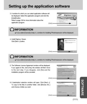 Page 111111
Setting up the application software
SOFTWARE
3. A window for which you can select application software will
be displayed. Select the application program and click the
[Install] button. 
Refer to page.109 for more information about the
application program.
4. Install Digimax Viewer. 
Click [Next >] button.
5. The Software License Agreement window will be displayed.
If you agree to this, click [Yes], the window will then move
to the next step. If you disagree, click [No] and the
installation program...