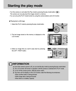 Page 6262
Starting the play mode
Turn the camera on and select the Play mode by pressing the play mode button (         ). 
The camera can now play back the images stored in a memory.
You can set up the PLAY mode function by using the camera buttons and LCD monitor.
1. Select the PLAY mode by pressing the play mode button.
2. The last image stored on the memory is displayed on the
LCD monitor.
3. Select an image that you want to play back by pressing
the LEFT / RIGHT button.
Playing back a still image...