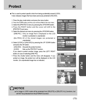 Page 7373
PLAY
Protect
This is used to protect specific shots from being accidentally erased (LOCK).
It also releases images that have been previously protected (UNLOCK).
1. Press the play mode button and press the menu button.
2. 
Press the DOWN button and the cursor will be shifted to the main menu.
3. Select the [PROTECT] menu by pressing the UP/DOWN button.
4. Press the RIGHT button and the cursor will shift to the
[PROTECT] sub menu.
5. Select the desired sub menu by pressing the UP/DOWN button.
- [ONE...