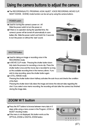 Page 2727
Using the camera buttons to adjust the cameraThe RECORDING(AUTO, PROGRAM, A/S/M, MySET, VOICE RECORDING, MOVIE CLIP,
NIGHT SCENE , SCENE) mode function can be set up by using the camera buttons.Used for turning the camera’s power on / off.
Slide the power switch to turn the power onIf there is no operation during the specified time, the
camera’s power will be turned off automatically to save
battery life. Slide the power switch and hold it for 3 seconds
to turn the power on without the ‘start’...