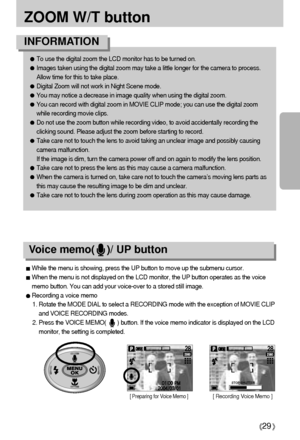 Page 2929
ZOOM W/T button
To use the digital zoom the LCD monitor has to be turned on.Images taken using the digital zoom may take a little longer for the camera to process.
Allow time for this to take place.Digital Zoom will not work in Night Scene mode. You may notice a decrease in image quality when using the digital zoom.You can record with digital zoom in MOVIE CLIP mode; you can use the digital zoom
while recording movie clips.Do not use the zoom button while recording video, to avoid accidentally...