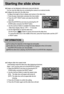 Page 6666
Starting the slide show
Images can be displayed continuously at pre-set intervals.
You can view the slide show by connecting the camera to an external monitor.
Configure the interval for the slide show
: Configure the length of time to display each picture in the slide show.
1. Press the play mode button and press the menu button.
2. Press the LEFT/ RIGHT button and select the [SLIDE]
menu tab.
3. Select the [INTERVAL] sub menu by pressing the UP/
DOWN button and press the RIGHT button.
4. Use the...