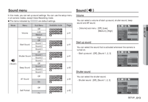 Page 4203 SETUP
41SETUP_
Sound menu
In this mode, you can set up sound settings. You can use the setup menu 
in all camera modes, except Voice Recording mode.

The items indicated by 
 are default settings.
Sound(*
 )
You can select a volume of start up sound, shutter sound, beep 
sound and AF sound.
 -   [Volume] sub menu :  [Off], [Low], 
[Medium], [High]
Volume
You can select the sound that is activated whenever the camera is 
turned on. 
 -  Start up sound : [Off], [Sound 1, 2, 3]
Start up sound
You can...