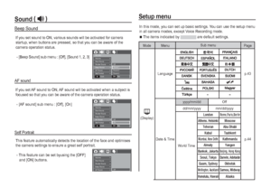 Page 4342_SETUP
In this mode, you can set up basic settings. You can use the setup menu 
in all camera modes, except Voice Recording mode.

The items indicated by 
 are default settings.If you set sound to ON, various sounds will be activated for camera 
startup, when buttons are pressed, so that you can be aware of the 
camera operation status.
 -  [Beep Sound] sub menu :[Off], [Sound 1, 2, 3]
Beep Sound 
If you set AF sound to ON, AF sound will be activated when a subject is 
focused so that you can be aware...