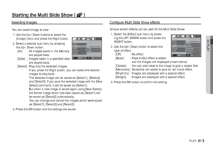 Page 6204 PLAY
61PLAY_
Starting the Multi Slide Show (❸
 )
You can select image to view
 1.  Use the Up / Down buttons to select the 
[Image] menu and press the Right button.
 2.  Select a desired sub menu by pressing 
the Up / Down button.
 [All]  :  All images saved in the Memory 
are played back.
 [Date]  :  Images taken in a specified date 
are played back.
 [Select] :  Play only the selected images. 
If you press the Right button, you can select the desired 
images to play back. 
The selected image can be...