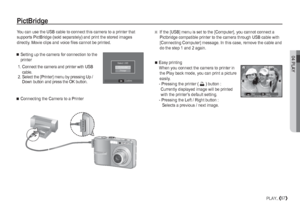 Page 6804 PLAY
67PLAY_
PictBridge
You can use the USB cable to connect this camera to a printer that 
supports PictBridge (sold separately) and print the stored images 
directly. Movie clips and voice files cannot be printed.

 Connecting the Camera to a Printer 
Setting up the camera for connection to the 
printer
 1.  Connect the camera and printer with USB 
cable.
 2.  Select the [Printer] menu by pressing Up / 
Down button and press the OK button. 
Select USBComputerPrinter
ConfirmOK
Ä
If the [USB] menu...