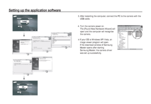 Page 8180_
SOFTWARE
4. Turn the camera power on. 
The [Found New Hardware Wizard] will 
open and the computer will recognise 
the camera. 
Ä
If your OS is Windows XP/ Vista, an 
image viewer program will open.
If the download window of Samsung 
Master opens after starting 
Samsung Master, the camera driver 
was set up successfully. 3. After restarting the computer, connect the PC to the camera with the 
USB cable. 
Setting up the application software
Downloaded From camera-usermanual.com Samsung Manuals 
