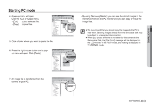 Page 8405 SOFTWARE
83SOFTWARE_
Starting PC mode
 4.  A pop-up menu will open.
Click the [Cut] or [Copy] menu.
  - [Cut]  : cuts a selected file.
  - [Copy]  : copies files.
  5. Click a folder where you want to paste the file.
 6.  Press the right mouse button and a pop-
up menu will open. Click [Paste].
 7.  An image file is transferred from the 
camera to your PC. -  By using [Samsung Master], you can see the stored images in the 
memory directly on the PC monitor and you can copy or move the 
image files....