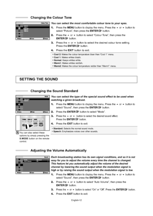 Page 15
English-12

Each broadcasting station has its own signal conditions, and so it is no\
t
easy for you to adjust the volume every time the channel is changed. 
This feature let you automatically adjust the volume of the desired 
channel by lowering the sound output when the modulation signal is 
high or by raising the sound output when the modulation signal is low.
1.Press the  MENU button to display the menu. Press the  or  button to 
select “Sound”, then press the  ENTERbutton.
2. Press the  or ...
