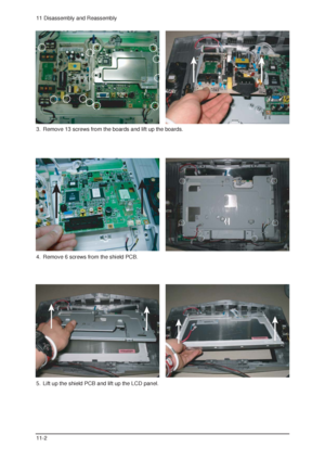 Page 1811 Disassembly and Reassembly
11-2
3.  Remove 13 screws from the boards and lift up the boards.
4.  Remove 6 screws from the shield PCB.
5.  Lift up the shield PCB and lift up the LCD panel.
 